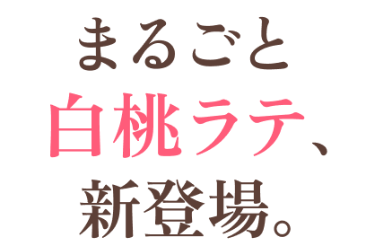 まるごと白桃ラテ、新登場。
